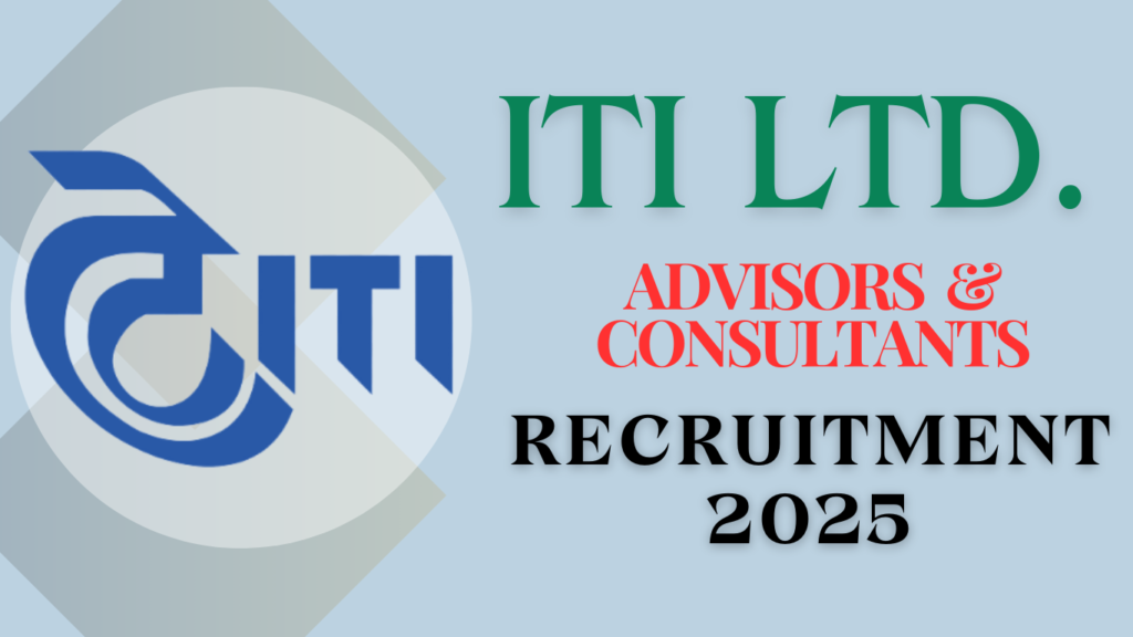 ITI Limited Advisors & Consultants Recruitment 2025